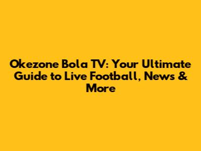 Okezone Bola TV: Your Ultimate Guide to Live Football, News & More