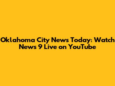 Oklahoma City News Today: Watch News 9 Live on YouTube