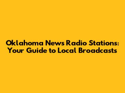 Oklahoma News Radio Stations: Your Guide to Local Broadcasts