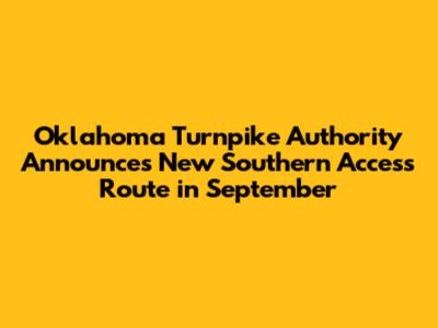 Oklahoma Turnpike Authority Announces New Southern Access Route in September