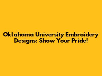 Oklahoma University Embroidery Designs: Show Your Pride!