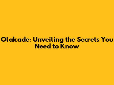 Olakade: Unveiling the Secrets You Need to Know