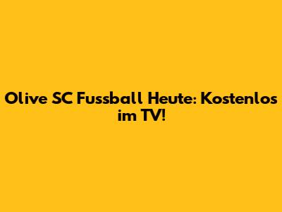 Olive SC Fussball Heute: Kostenlos im TV!