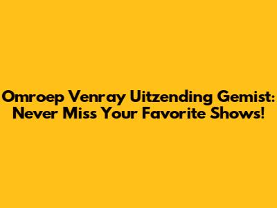 Omroep Venray Uitzending Gemist: Never Miss Your Favorite Shows!