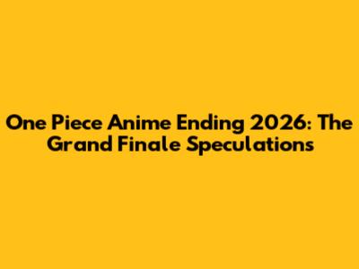 One Piece Anime Ending 2026: The Grand Finale Speculations
