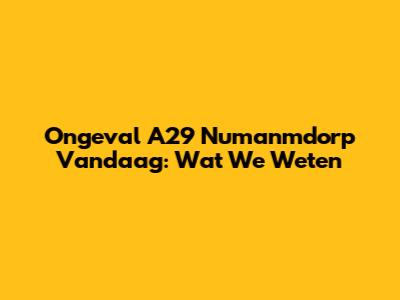 Ongeval A29 Numanmdorp Vandaag: Wat We Weten