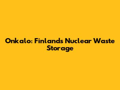 Onkalo: Finland's Nuclear Waste Storage