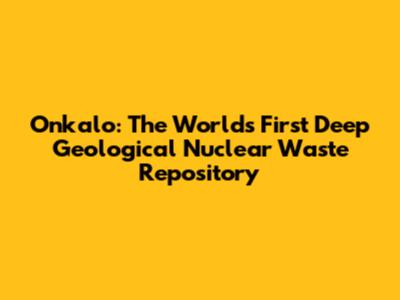 Onkalo: The World's First Deep Geological Nuclear Waste Repository