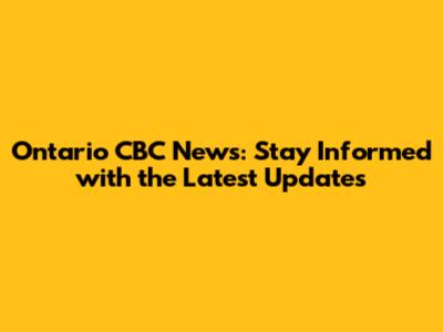 Ontario CBC News: Stay Informed with the Latest Updates