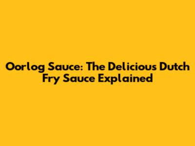 Oorlog Sauce: The Delicious Dutch Fry Sauce Explained