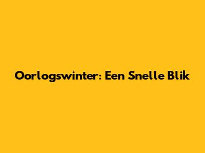 Oorlogswinter: Een Snelle Blik