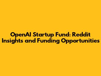 OpenAI Startup Fund: Reddit Insights and Funding Opportunities