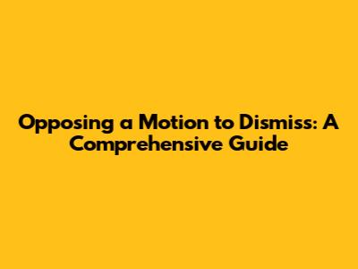 Opposing a Motion to Dismiss: A Comprehensive Guide