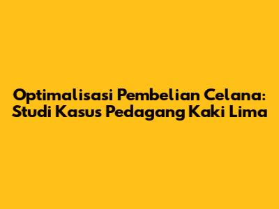 Optimalisasi Pembelian Celana: Studi Kasus Pedagang Kaki Lima
