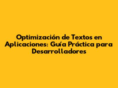 Optimización de Textos en Aplicaciones: Guía Práctica para Desarrolladores