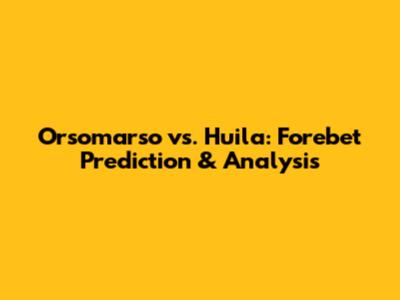 Orsomarso vs. Huila: Forebet Prediction & Analysis
