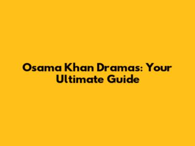 Osama Khan Dramas: Your Ultimate Guide
