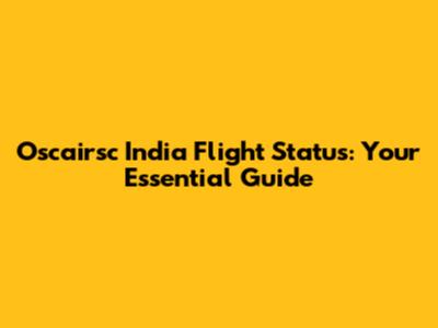 Oscairsc India Flight Status: Your Essential Guide
