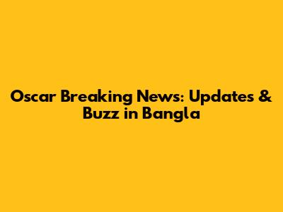 Oscar Breaking News: Updates & Buzz in Bangla