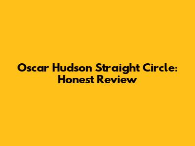 Oscar Hudson Straight Circle: Honest Review
