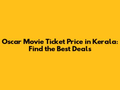Oscar Movie Ticket Price in Kerala: Find the Best Deals