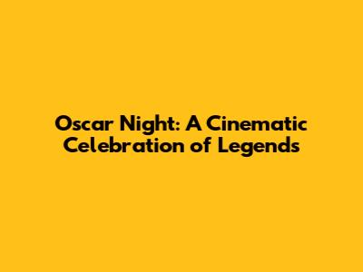 Oscar Night: A Cinematic Celebration of Legends