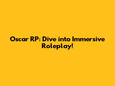 Oscar RP: Dive into Immersive Roleplay!