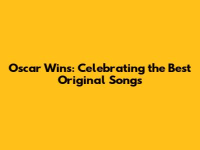 Oscar Wins: Celebrating the Best Original Songs