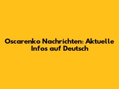 Oscarenko Nachrichten: Aktuelle Infos auf Deutsch