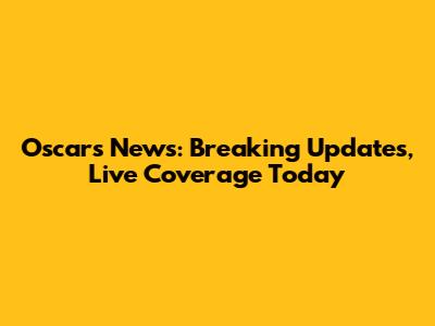 Oscars News: Breaking Updates, Live Coverage Today