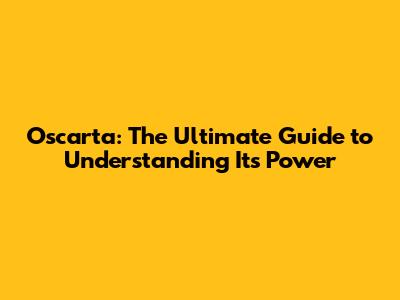 Oscarta: The Ultimate Guide to Understanding Its Power