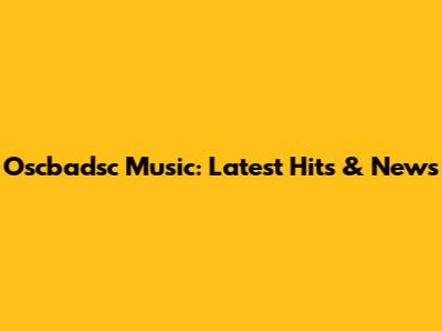 Oscbadsc Music: Latest Hits & News