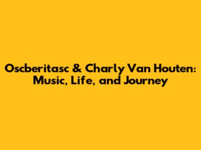 Oscberitasc & Charly Van Houten: Music, Life, and Journey