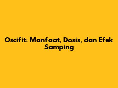 Oscifit: Manfaat, Dosis, dan Efek Samping