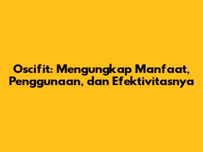 Oscifit: Mengungkap Manfaat, Penggunaan, dan Efektivitasnya
