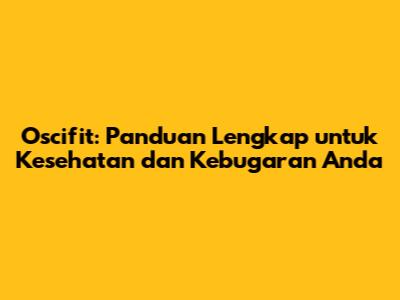 Oscifit: Panduan Lengkap untuk Kesehatan dan Kebugaran Anda
