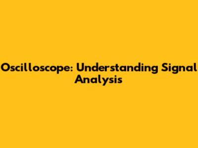 Oscilloscope: Understanding Signal Analysis