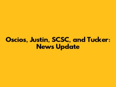 Oscios, Justin, SCSC, and Tucker: News Update