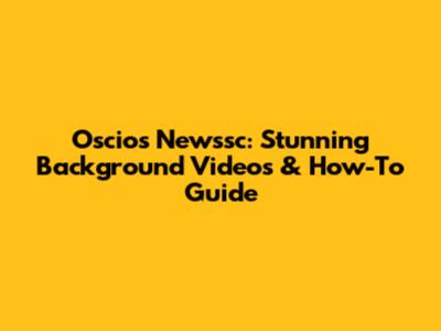 Oscios Newssc: Stunning Background Videos & How-To Guide