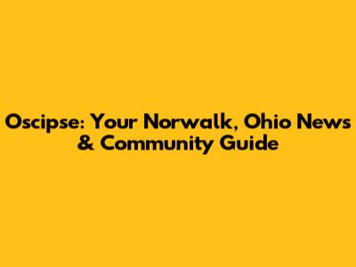 Oscipse: Your Norwalk, Ohio News & Community Guide