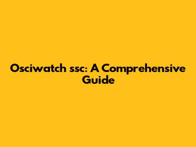 Osciwatch 'ssc': A Comprehensive Guide