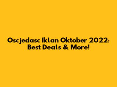 Oscjedasc Iklan Oktober 2022: Best Deals & More!