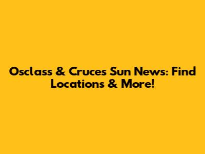 Osclass & Cruces Sun News: Find Locations & More!