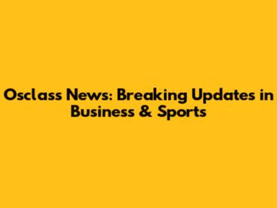 Osclass News: Breaking Updates in Business & Sports