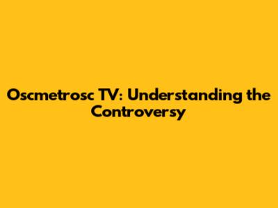 Oscmetrosc TV: Understanding the Controversy