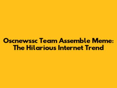Oscnewssc Team Assemble Meme: The Hilarious Internet Trend