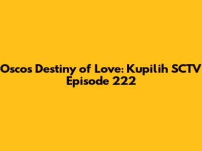 Osco's Destiny of Love: Kupilih SCTV Episode 222