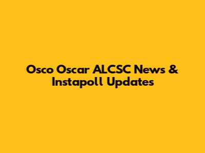 Osco Oscar ALCSC News & Instapoll Updates