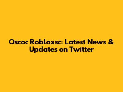 Oscoc Robloxsc: Latest News & Updates on Twitter