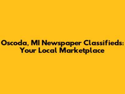 Oscoda, MI Newspaper Classifieds: Your Local Marketplace